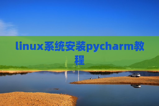 linux系统安装pycharm教程 linux系统安装pycharm教程
