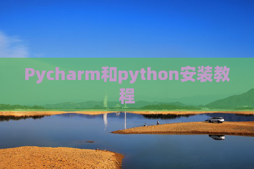 Pycharm和python安装教程 Pycharm和python安装教程