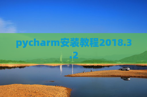 pycharm安装教程2018.3.2 pycharm安装教程2018.3.2